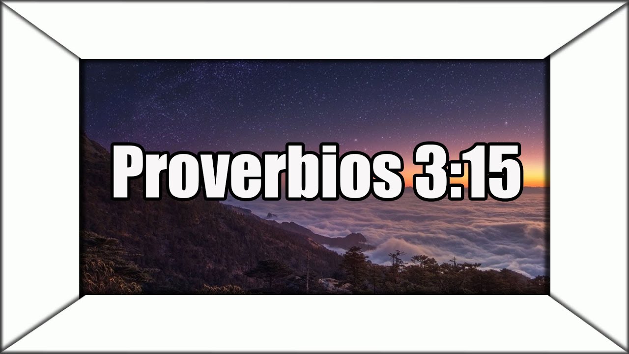 Proverbios 3 15: 7 lecciones valiosas para tu vida hoy 1 proverbios 3 15