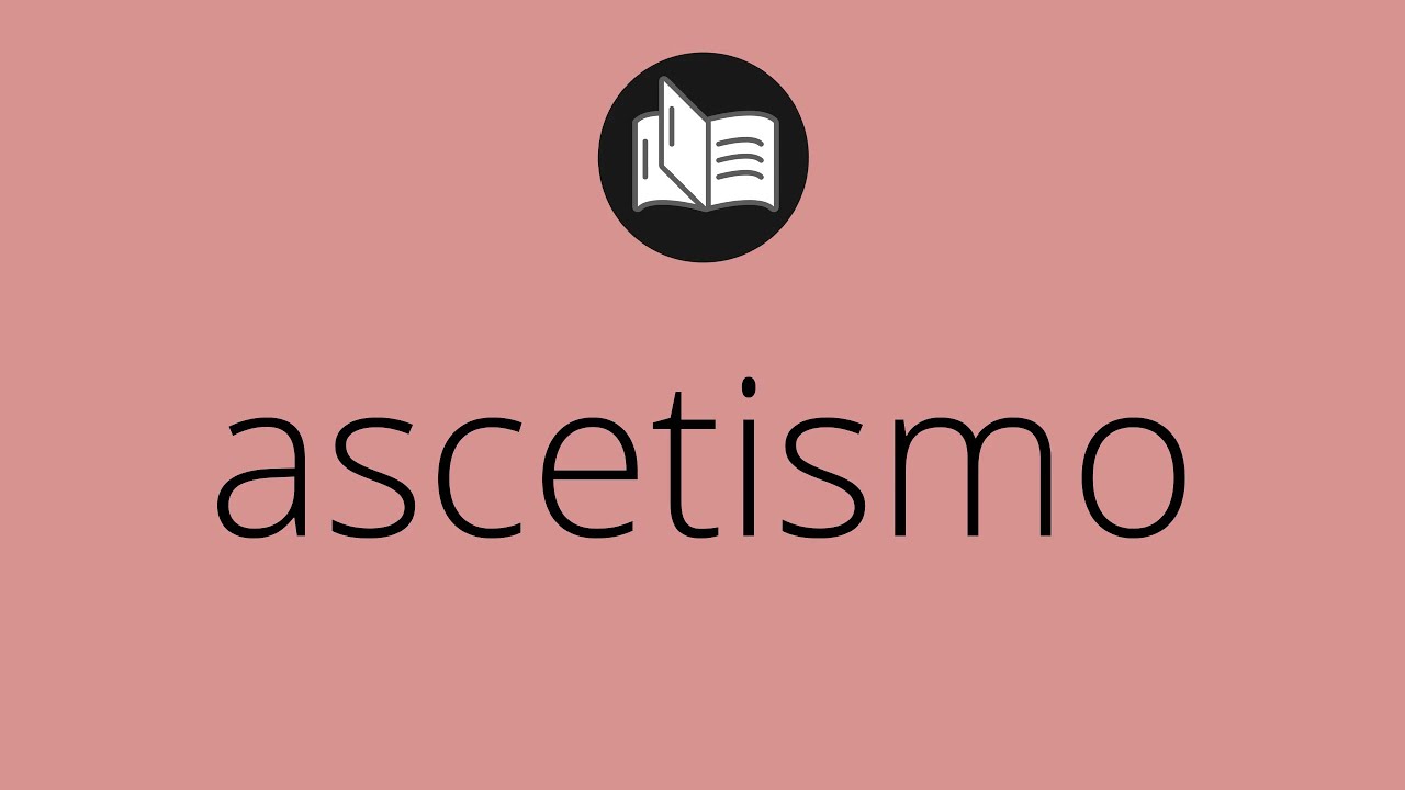 Ascetismo significado: 7 claves para entender su esencia hoy 1 ascetismo significado